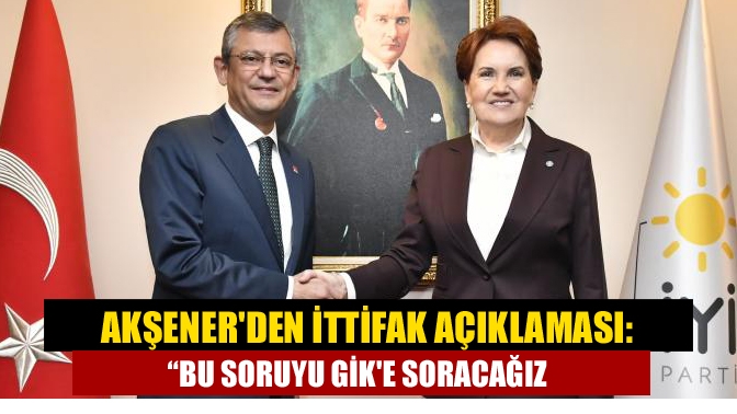 CHP Genel Başkanı Özgür Özel ile İYİ Parti Genel Başkanı