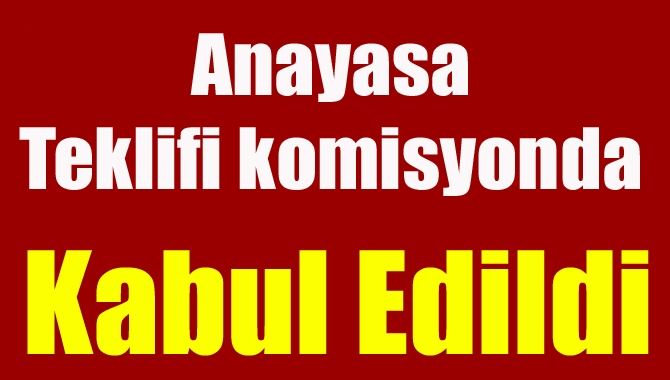 TBMM Anayasa Komisyonunun anayasa mesaisi sona erdi. 18 maddelik teklif