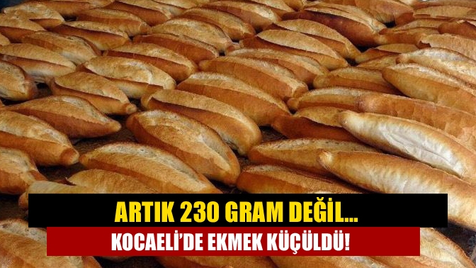 Kocaeli’de 2 TL’den satılan 230 gramlık ekmek 200 grama düşürüldü.
