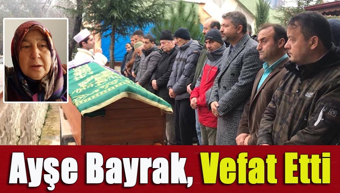 Kandıra Taşanbar Köyü sakinlerinden Ayşe Bayrak (66), vefat etti.