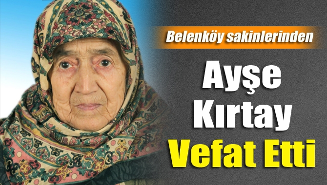 Kandıra Merkez Erikli Mahallesi Belenköy sakinlerinden Ayşe Kırtay (87), vefat