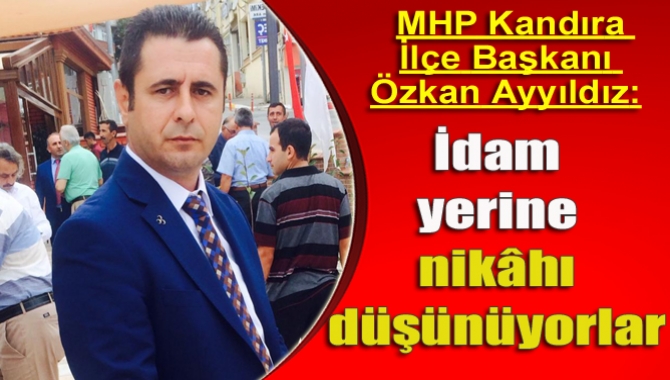 MHP Kandıra İlçe Başkanı Özkan Ayyıldız, istismarcıyı hapisten çıkartan önergenin