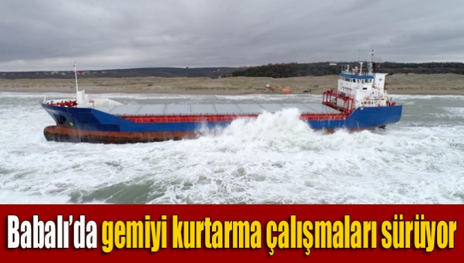 Babalı’da karaya oturan Letonya bayraklı kuru yük gemisinin kurtarılması için