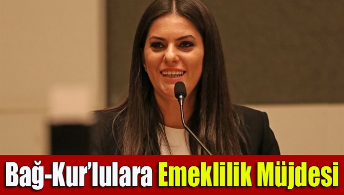 Çalışma ve Sosyal Güvenlik Bakanı Jülide Sarıeroğlu, Bağ-Kur'lulara emeklilik müjdesi