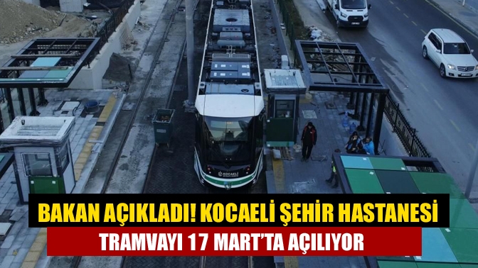Ulaştırma ve Altyapı Bakanı Abdulkadir Uraloğlu, Kocaeli Şehir Hastanesi Tramvay