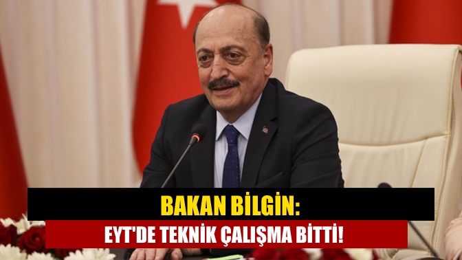 Çalışma ve Sosyal Güvenlik Bakanı Bilgin, EYT düzenlemesine ilişkin açıklama