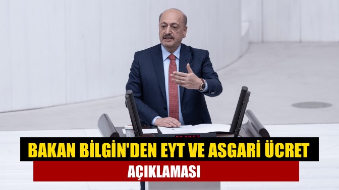 Çalışma ve Sosyal Güvenlik Bakanı Bilgin, EYT düzenlemesiyle ilgili TBMM