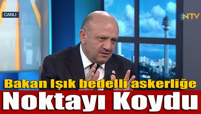 Milli Savunma Bakanı Fikri Işık, bedelli askerlik ile ilgili “Gündemimizde