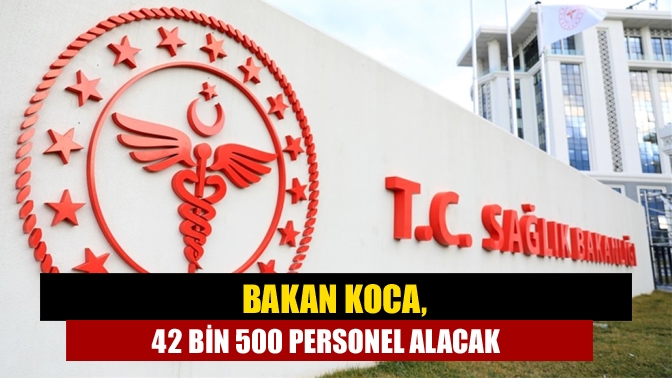 Sağlık Bakanı Fahrettin Koca, 42 bin 500 sağlık çalışanının alınacağını