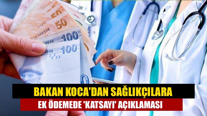 Bakan Koca, sağlık çalışanlarının taban ek ödeme katsayılarıyla ilgili açıklama