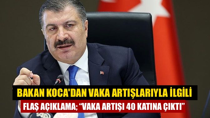 Sağlık Bakanı Fahrettin Koca, koronavirüs vaka sayılarının artışıyla ilgili açıklamalarda