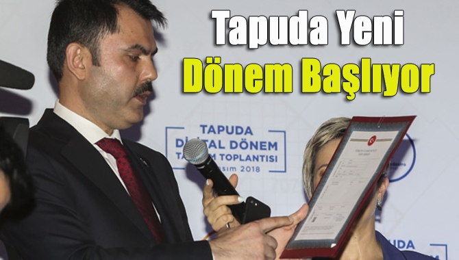 Çevre ve Şehircilik Bakanı Murat Kurum, tapuda yeni döneme geçeceklerini