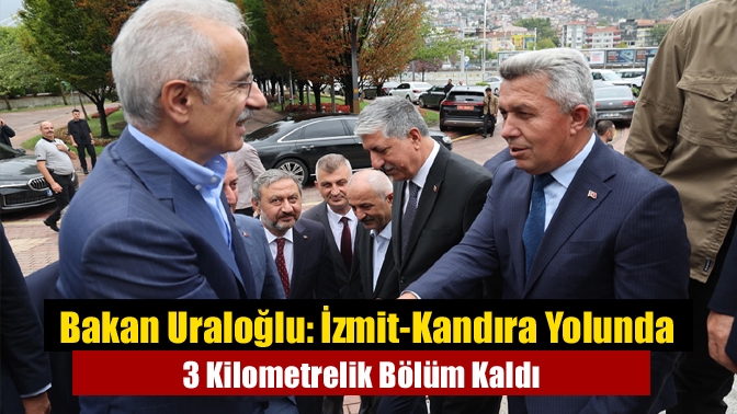 Ulaştırma ve Altyapı Bakanı Abdulkadir Uraloğlu, İzmit-Kandıra yolunda sadece 3