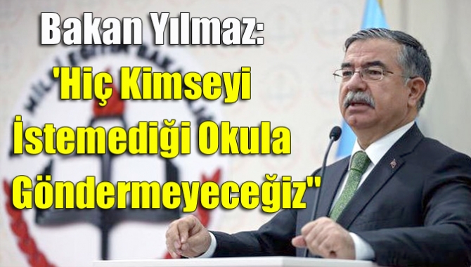 Yeni sistemle ilgili 'Kimseyi istemediği okula göndermeyeceğiz' diyen Milli Eğitim