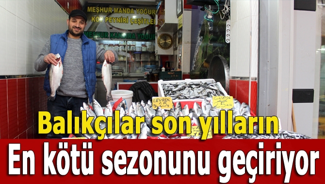 Av sezonunun kötü gitmesi nedeniyle hem balıkçılar hem de satıcılar