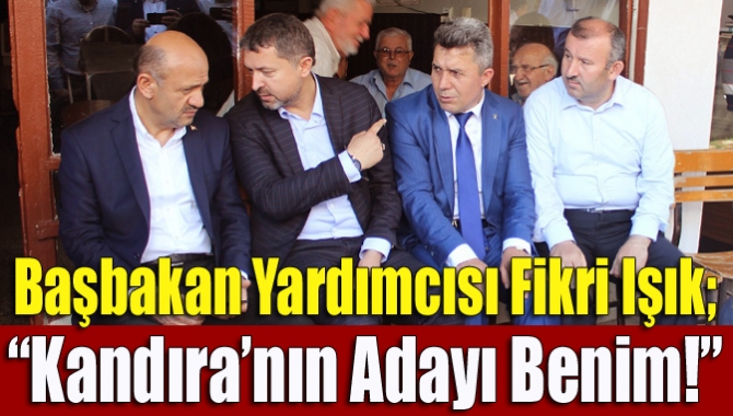Başbakan Yardımcısı Fikri Işık; “Kandıra’nın adayı benim!” Kandıra’da konuşan Başbakan