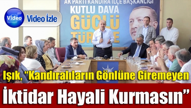 Başbakan Yardımcısı Fikri Işık,  “Kandıra Kocaeli’nin kurucu idaresidir, Kandıra’da