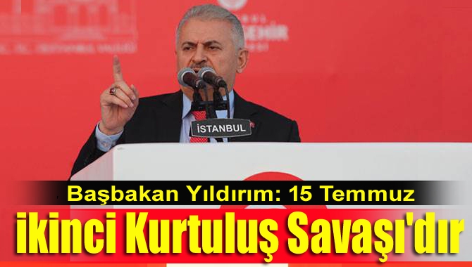 Başbakan Yıldırım, "Çanakkale'de, Kurtuluş Savaşı'nda destan yazan bu millet, aynı