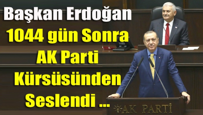 Cumhurbaşkanı Recep Tayyip Erdoğan 1044 gün sonra AK Parti grup
