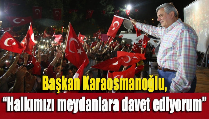 Başkan Karaosmanoğlu, 15 Temmuz FETÖ hain darbe girişiminin ikinci yılında