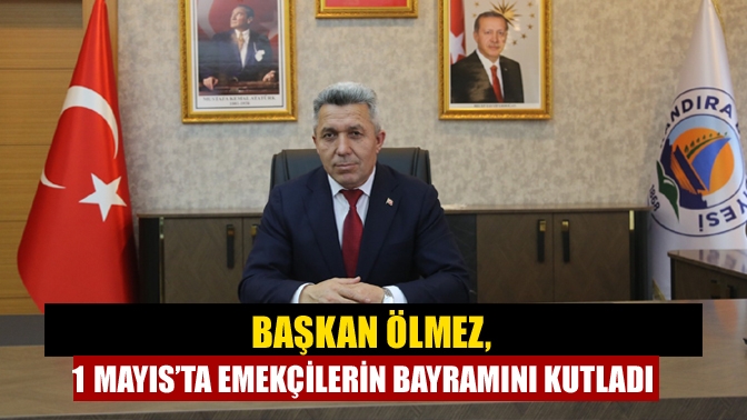 Kandıra Belediye Başkanı Erol Ölmez, 1 Mayıs Emek ve Dayanışma