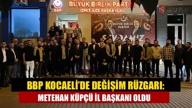 Büyük Birlik Partisi Kocaeli İl Başkanlığı görevine Metehan Küpçü atandı.