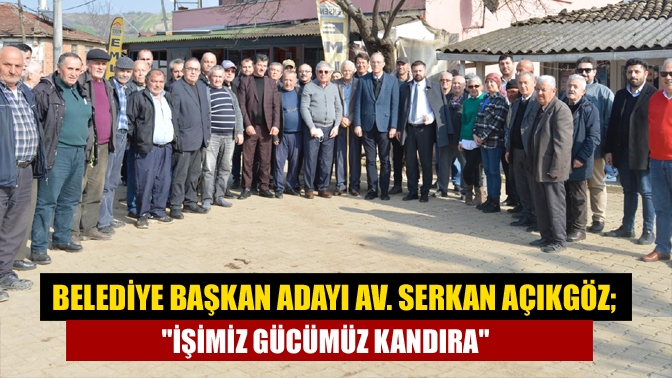İşimiz gücümüz Kandıra’ sloganı ile yola çıkan Cumhuriyet Halk Partisi