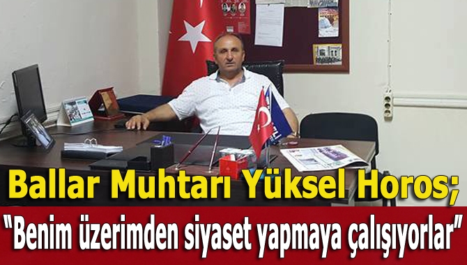 Ballar Mahalle Muhtarı Yüksel Horos, önceki gün mahallelerinde yaşanan çirkin