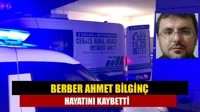 Kandıra’da uzun yıllardır berberlik yapan Ahmet Bilginç, solunum yetmezliği nedeniyle