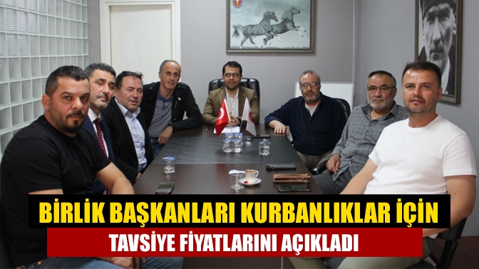 Kurban Bayramı öncesinde birlik başkanları bir araya gelerek kurbanlıklar tavsiye