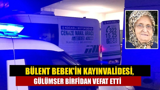 Kandıra ilçe esnaflarından Bülent Bebek'in kayınvalidesi, adliyeden emekli merhum Necdet