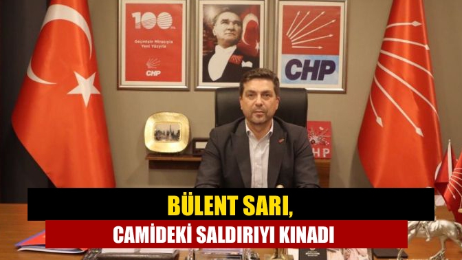 CHP İl Başkanı Bülent Sarı, İstanbul Fatih Camii’nde gerçekleştirilen bıçaklı