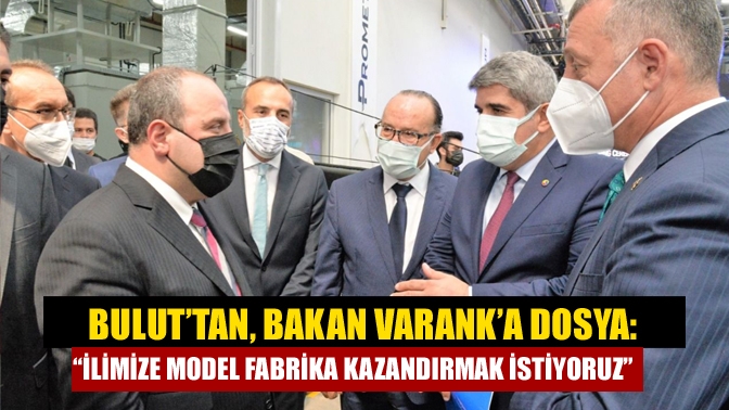 KOTO Başkanı Necmi Bulut, ilimize Model Fabrika kazandırmak için ilk