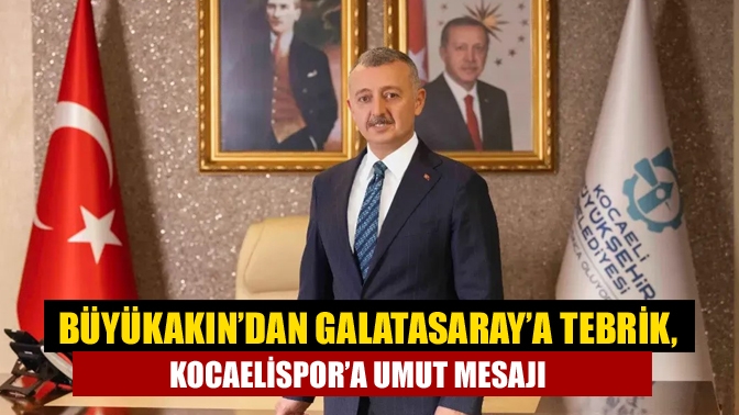 Kocaeli Büyükşehir Belediye Başkanı Tahir Büyükakın, Süper Lig şampiyonu Galatasaray’ı