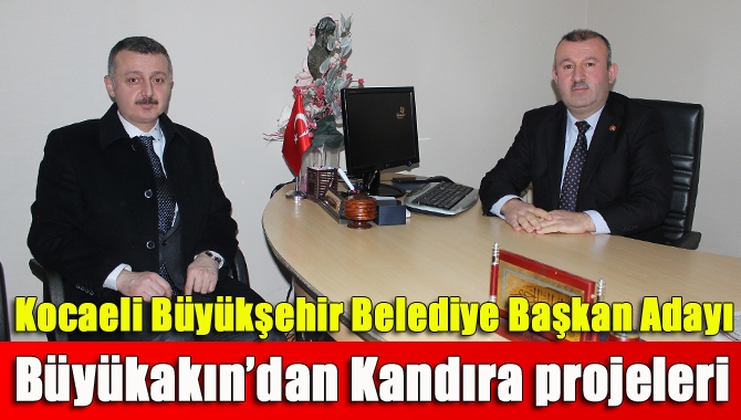 Kocaeli Büyükşehir Belediye Başkan Adayı Tahir Büyükakın, Kandıra için hayal