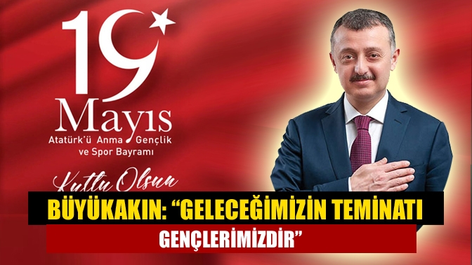 Başkan Tahir Büyükakın tüm gençlerin 19 Mayıs Atatürk’ü Anma Gençlik