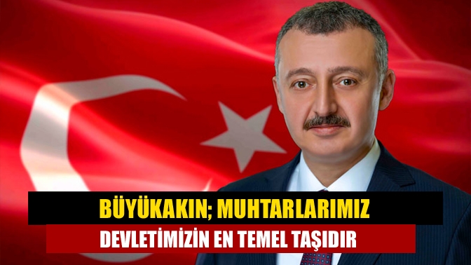 Kocaeli Büyükşehir Belediye Başkanı Büyükakın, 19 Ekim Muhtarlar Günü nedeniyle