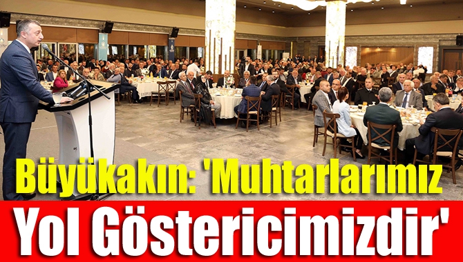 Başkan Büyükakın, “Muhtarlarımızı bir çözüm ortağı, bir paydaş, bir yoldaş