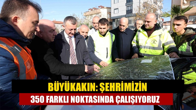 “Şehrimizin 350 farklı noktasında çalışmamız var “diyen Başkan Büyükakın, Darıca