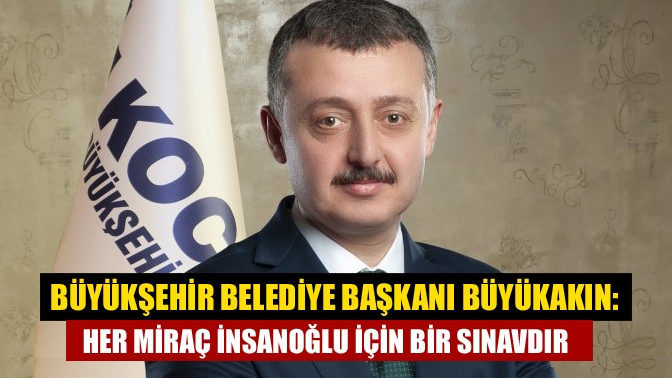 Kocaeli Büyükşehir Belediye Başkanı Tahir Büyükakın yayınladığı bir mesajla İslâm
