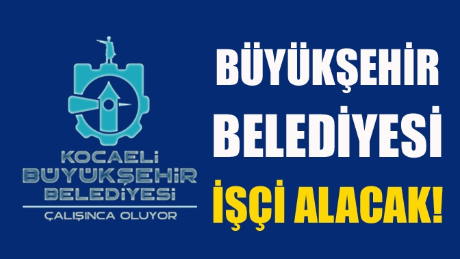 Büyükşehir Belediye Başkanlığı tarafından İŞKUR resmi web sitesinde yayınlanan ilanda