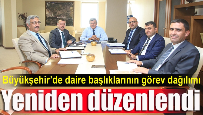 Büyükşehir’de yeni genel sekreter yardımcılarının belirlenmesinin ardından daire başkanlıklarının görev