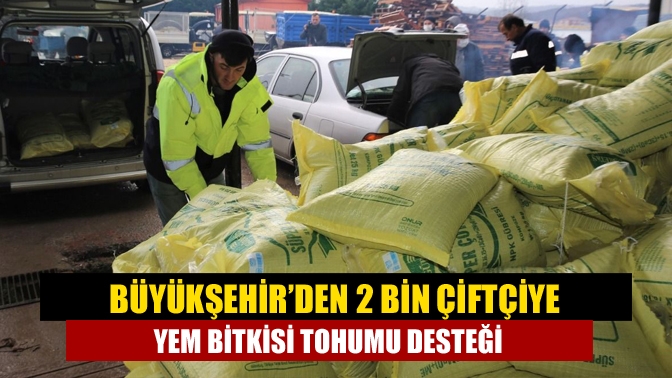 Büyükşehir, 2 bin çiftçiye yüzde 50 hibeli 70 ton tohum
