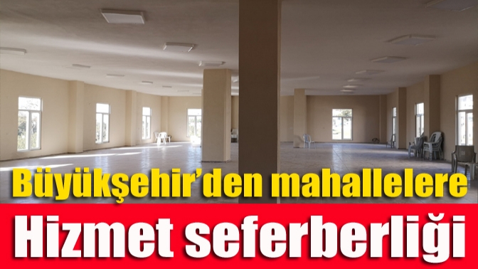Büyükşehir Belediyesi, kent genelindeki muhtarlık hizmet binalarının, camilerin ve vatandaşların