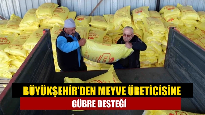 Büyükşehir Belediyesi, meyve üreticilerine yüzde 50 hibeli 15-15-15 kompoze gübre