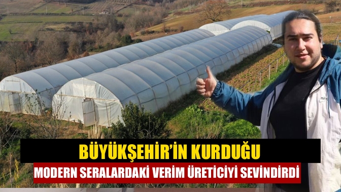 Büyükşehir’in yüzde 50 hibeli modern sera ve sera naylonu desteğinden