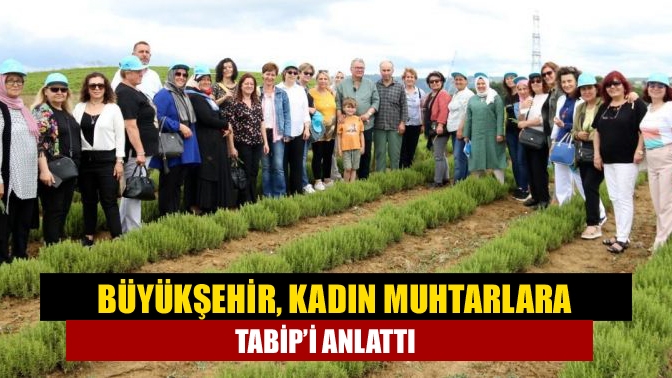 Kocaeli’deki kadın muhtarlar, Büyükşehir’in TABİP projesi kapsamında biberiye ve tıbbı