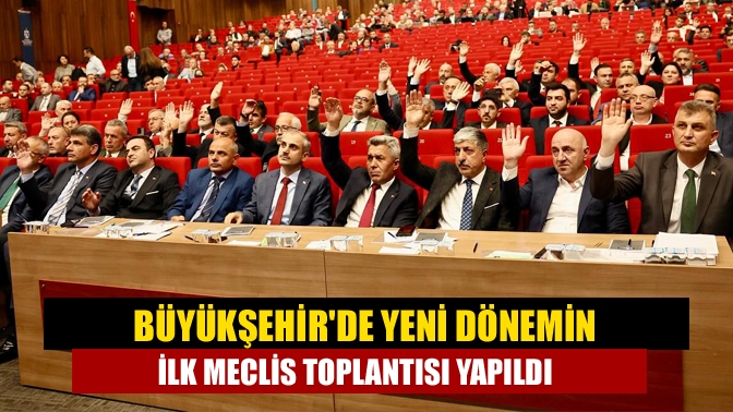 Büyükşehir Belediyesi’nin 31 Mart Yerel Seçimlerinin ardından yapılan ilk belediye