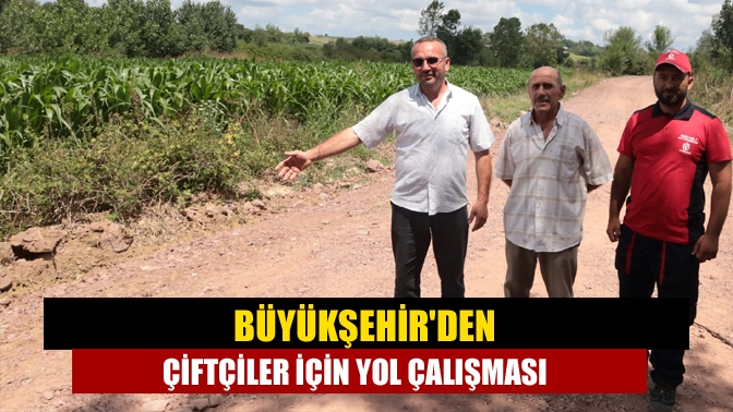 Büyükşehir Belediyesi, kırsal mahallelerde çiftçilerin arazilerine rahat bir şekilde ulaşabilmeleri