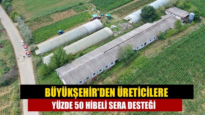 Büyükşehir, Kocaeli’de çiftçilere yüzde 50 hibeli anahtar teslimi modern sera